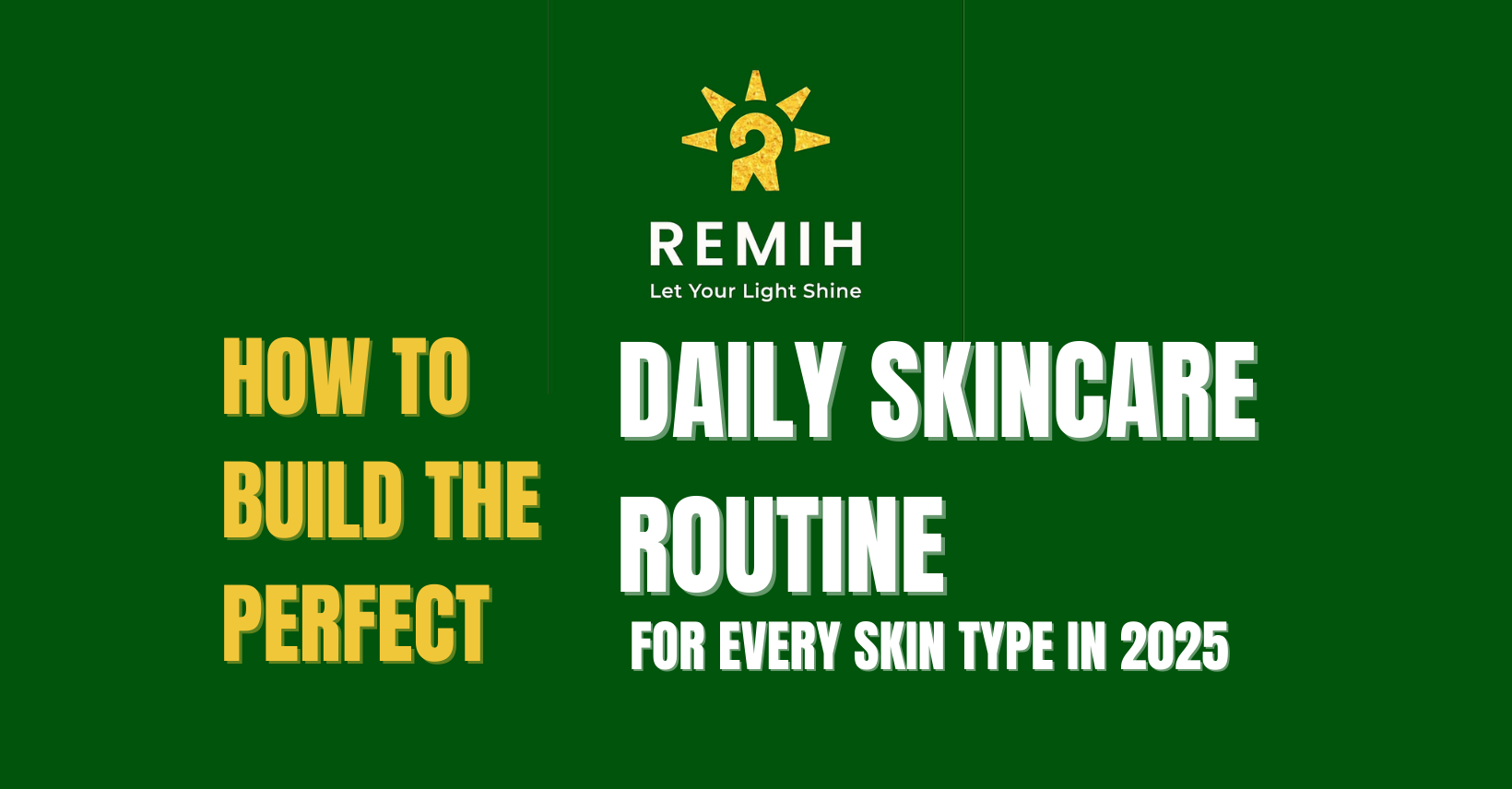 How to Build the Perfect Daily Skincare Routine for Every Skin Type in 2025